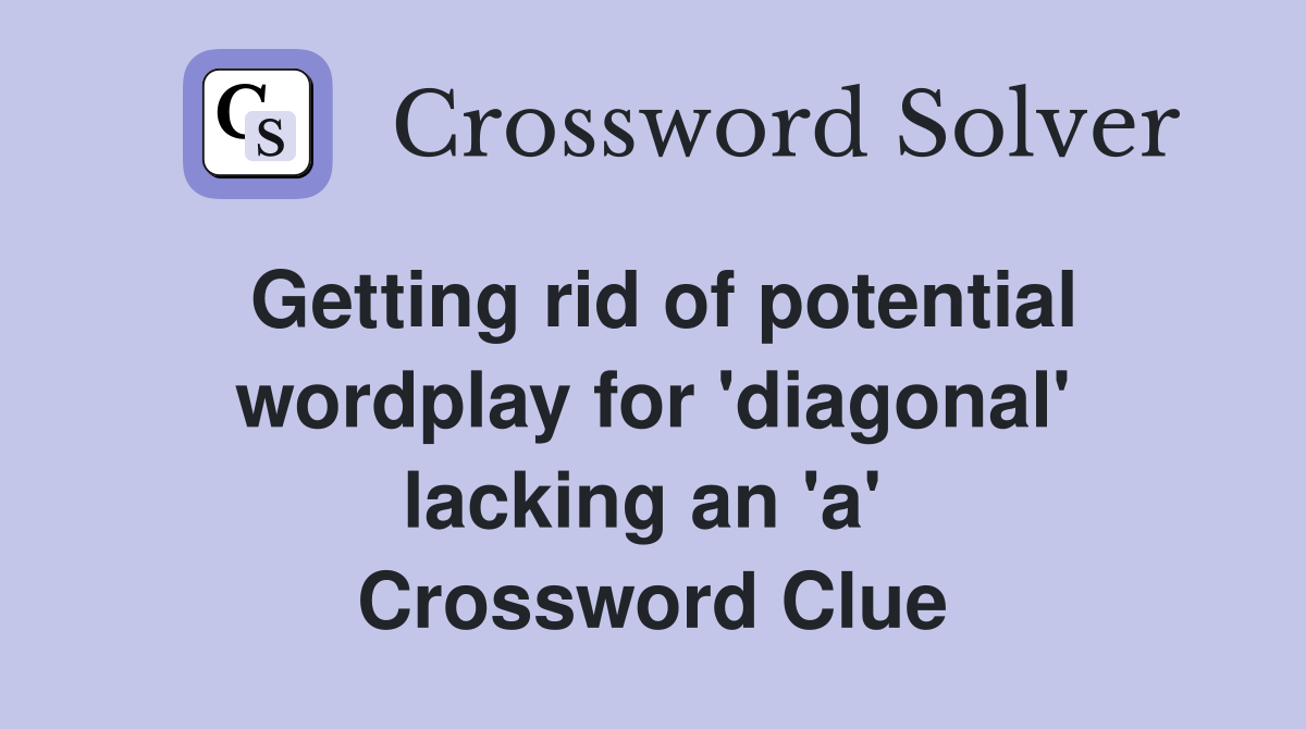 Getting rid of potential wordplay for 'diagonal' lacking an 'a'  Crossword Clue