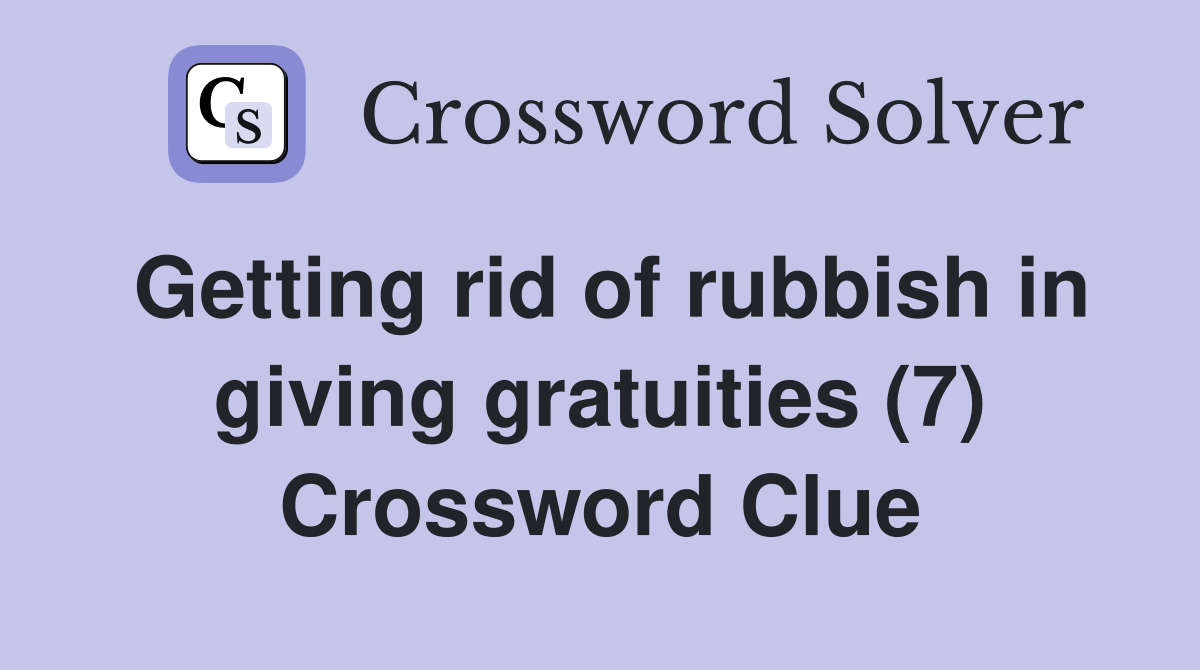 Getting rid of rubbish in giving gratuities (7) Crossword Clue