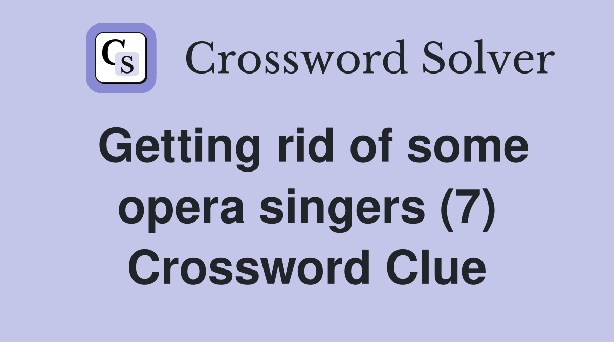 Getting rid of some opera singers (7) Crossword Clue