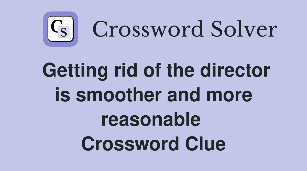 Getting rid of the director is smoother and more reasonable  Crossword Clue
