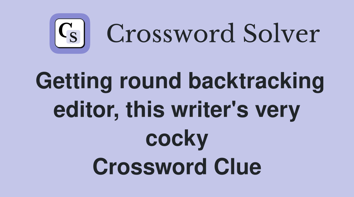 Getting round backtracking editor, this writer's very cocky Crossword Clue
