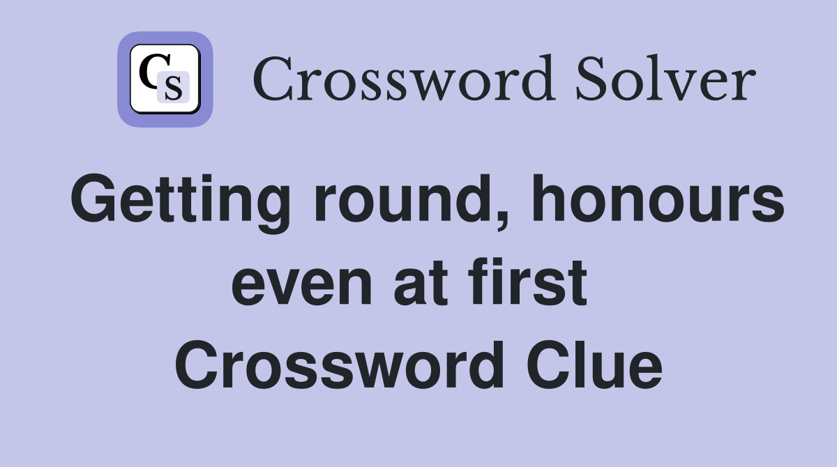 Getting round, honours even at first  Crossword Clue