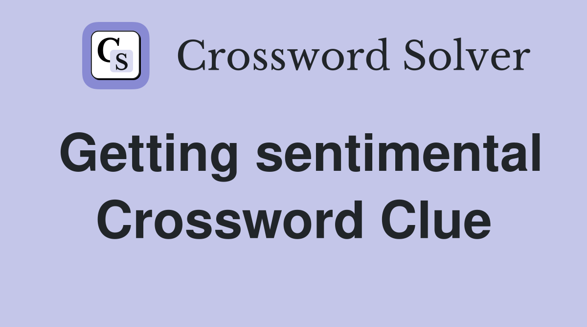 Getting sentimental Crossword Clue
