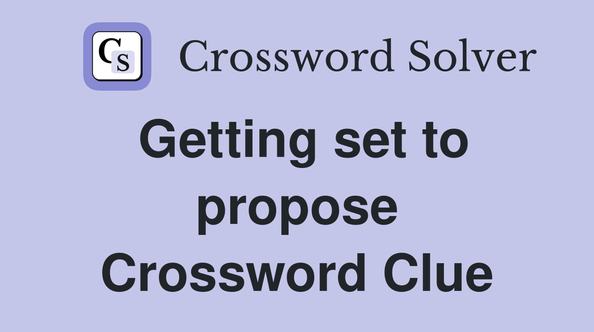 Getting set to propose Crossword Clue