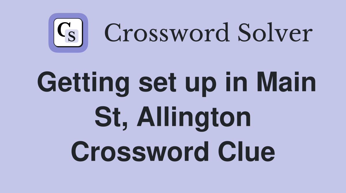 Getting set up in Main St, Allington Crossword Clue