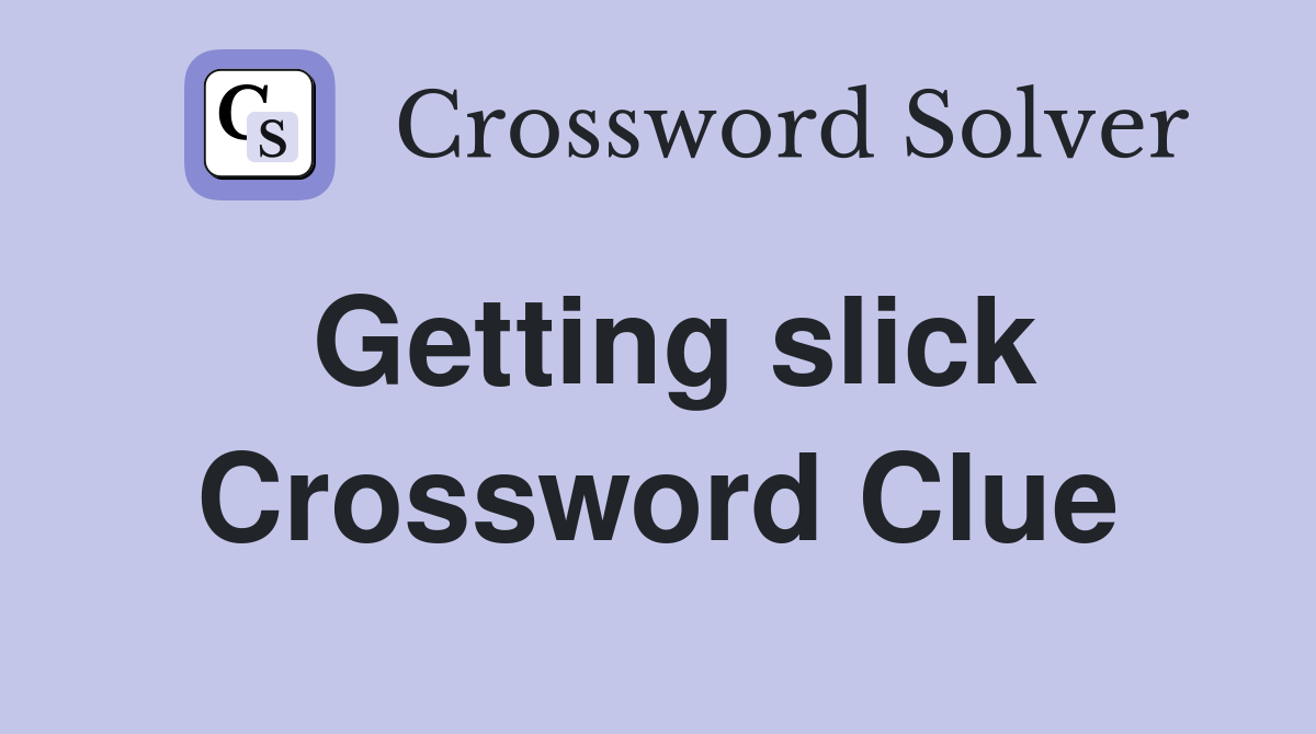 Getting slick Crossword Clue