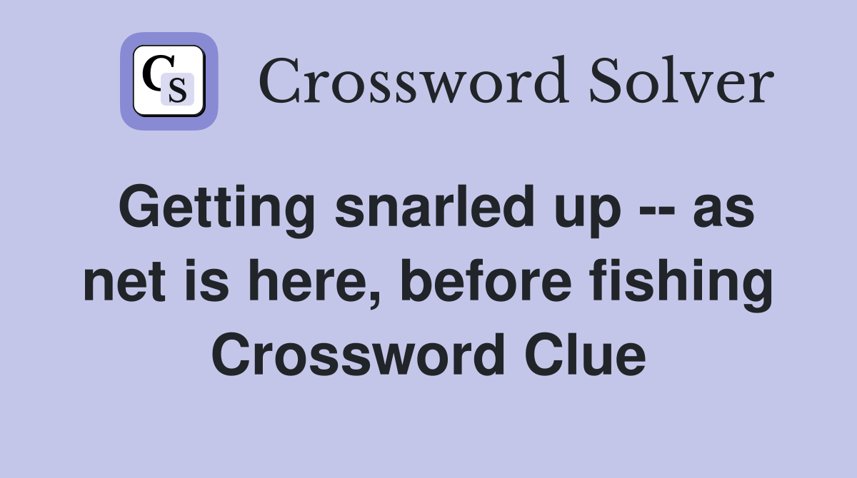 Getting snarled up -- as net is here, before fishing Crossword Clue