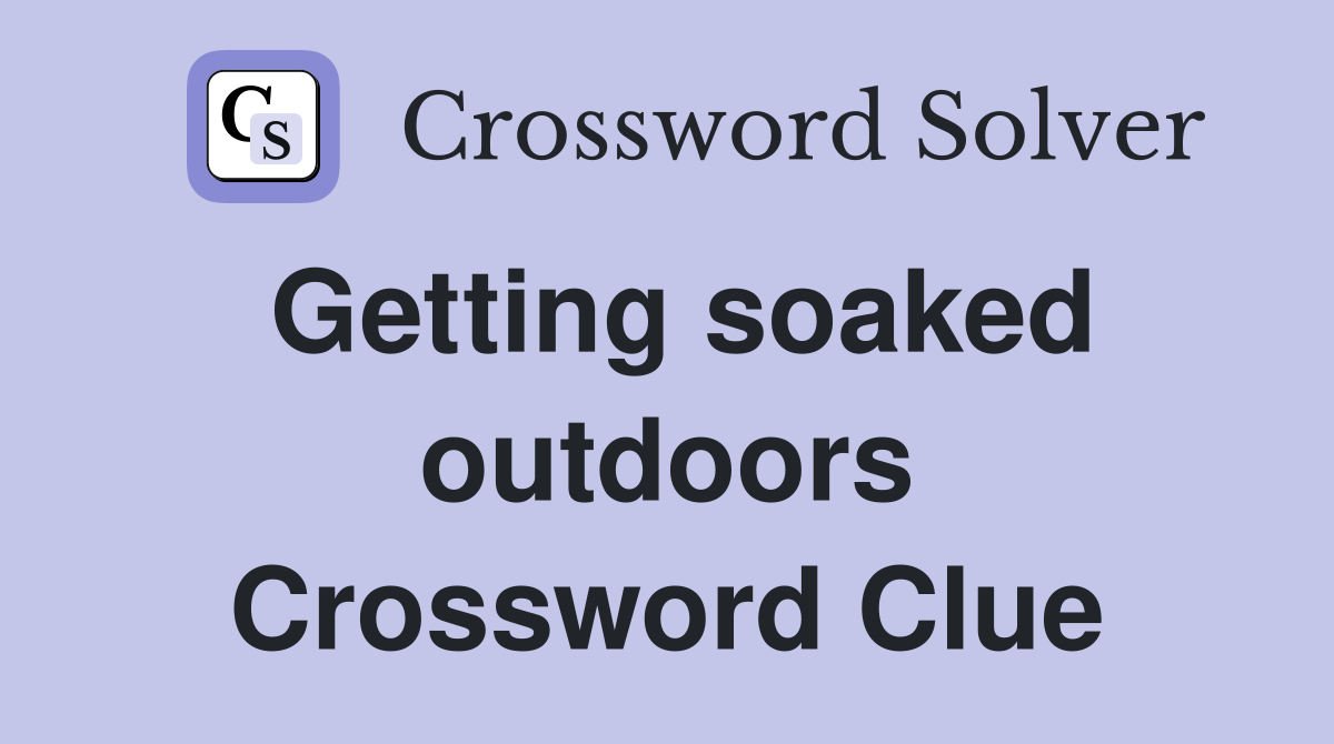 Getting soaked outdoors Crossword Clue