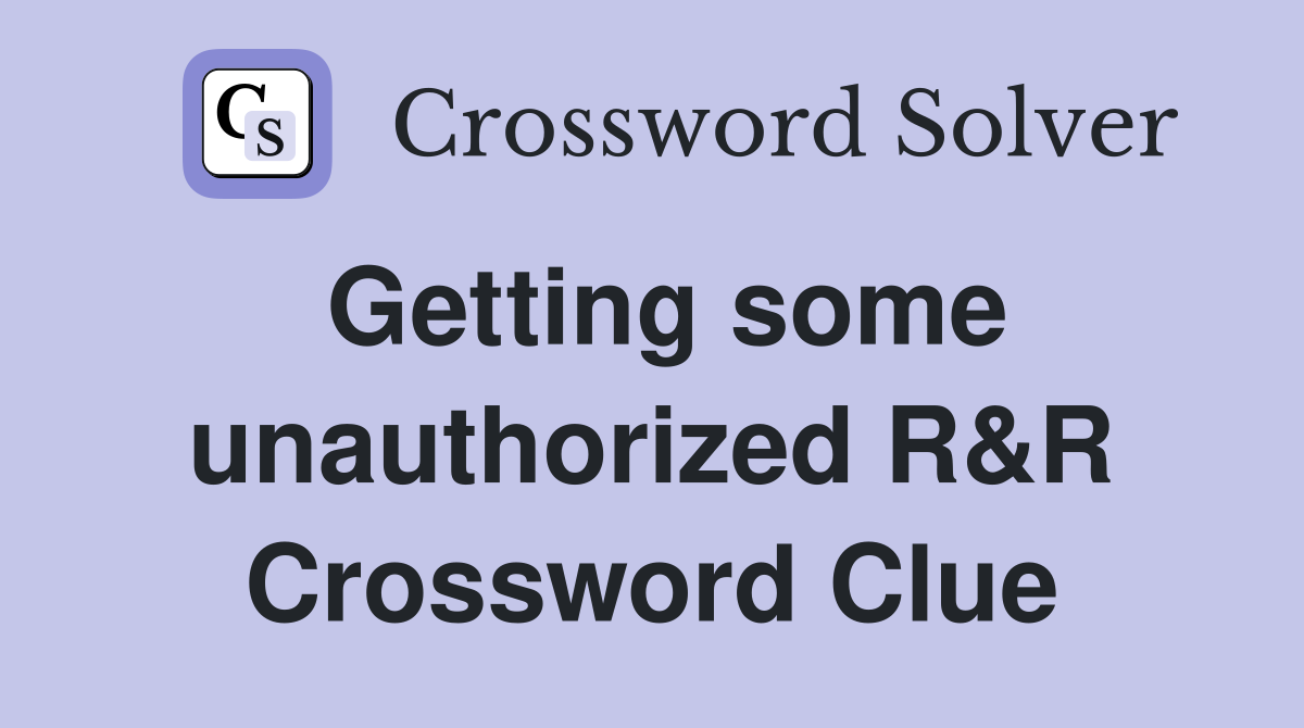 Getting some unauthorized R&R Crossword Clue