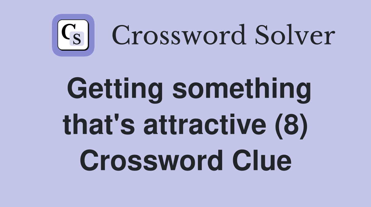 Getting something that's attractive (8) Crossword Clue