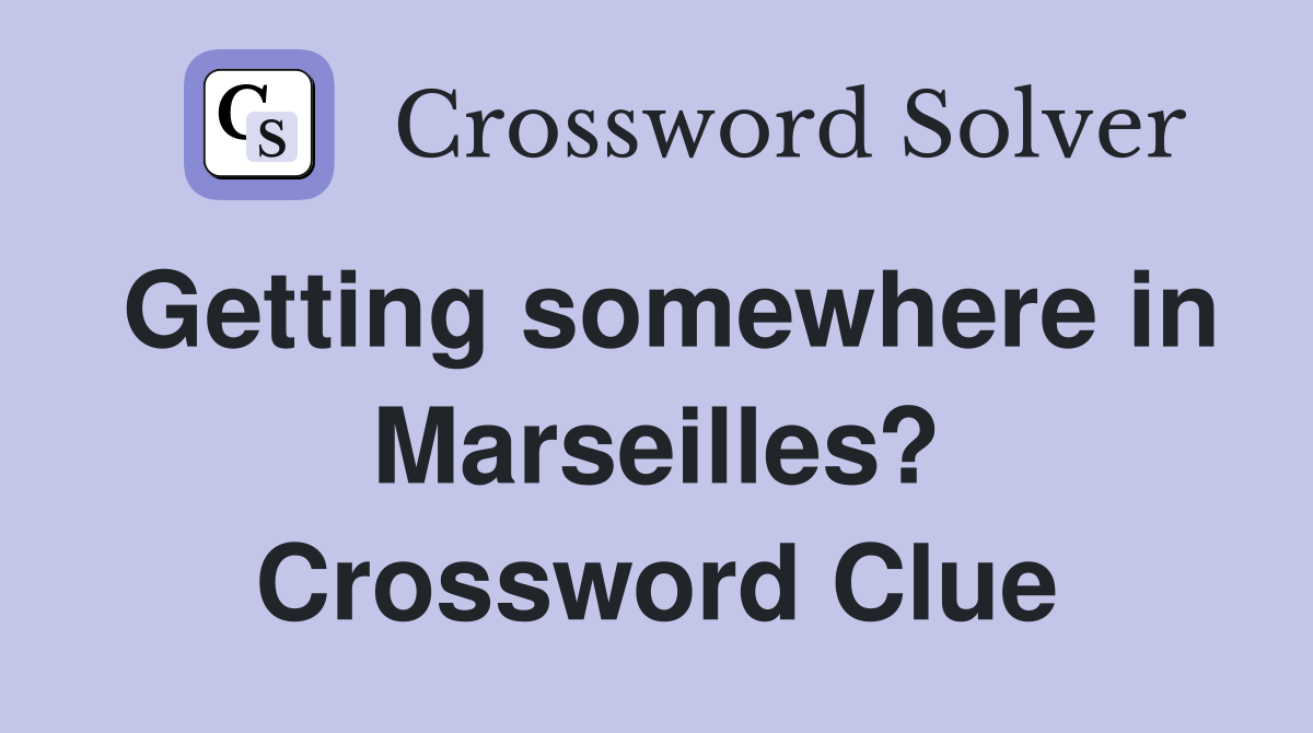 Getting somewhere in Marseilles? Crossword Clue