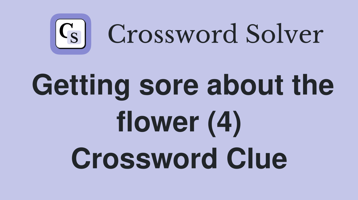 Getting sore about the flower (4) Crossword Clue