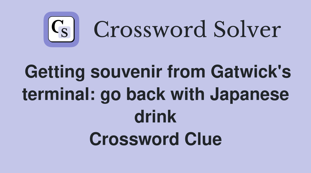 Getting souvenir from Gatwick's terminal: go back with Japanese drink Crossword Clue