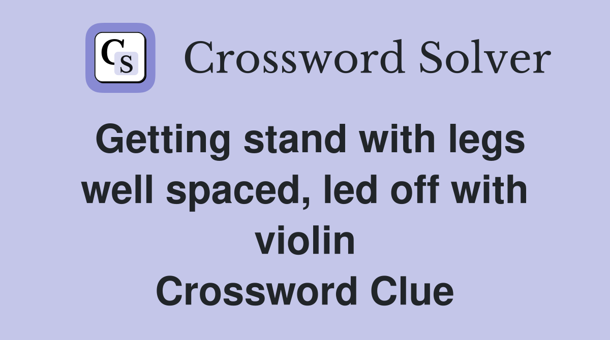 Getting stand with legs well spaced, led off with violin Crossword Clue