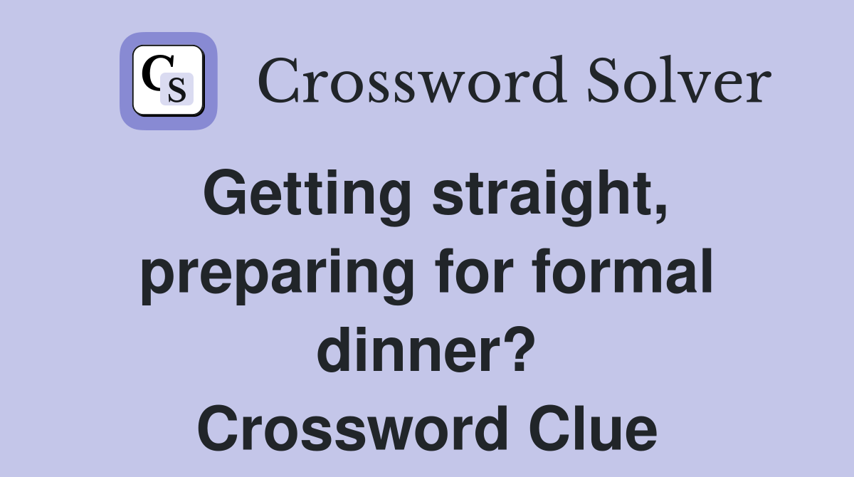 Getting straight, preparing for formal dinner? Crossword Clue