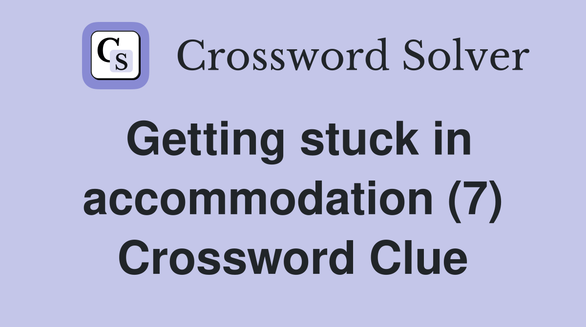 Getting stuck in accommodation (7) Crossword Clue