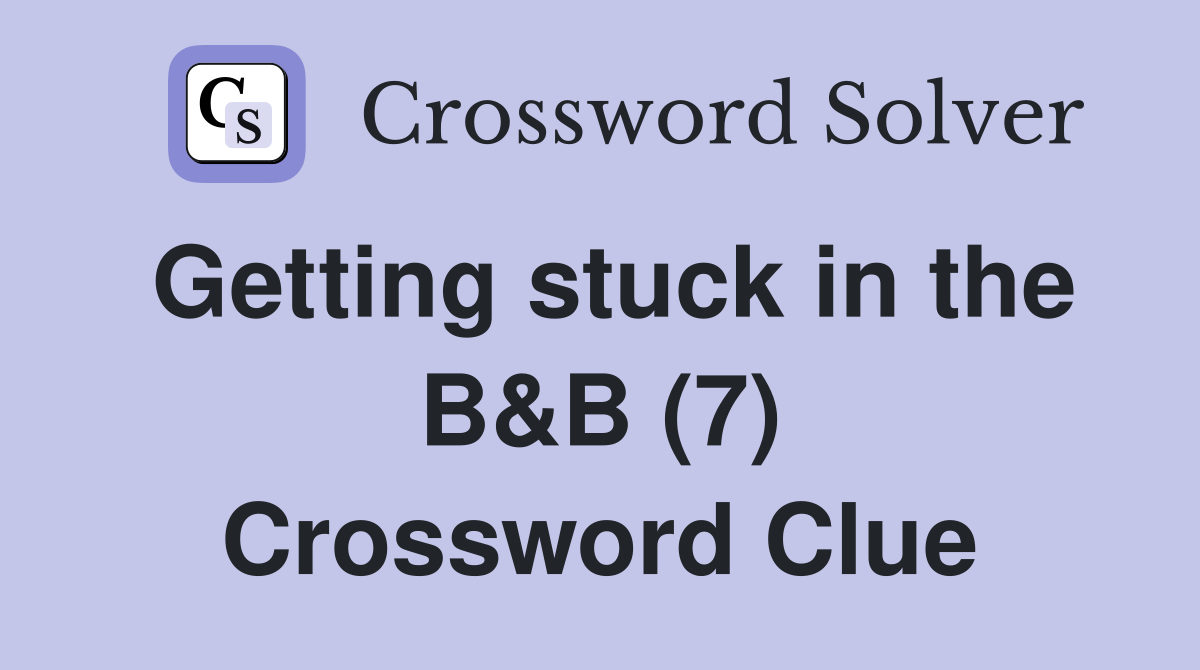 Getting stuck in the B&B (7) Crossword Clue
