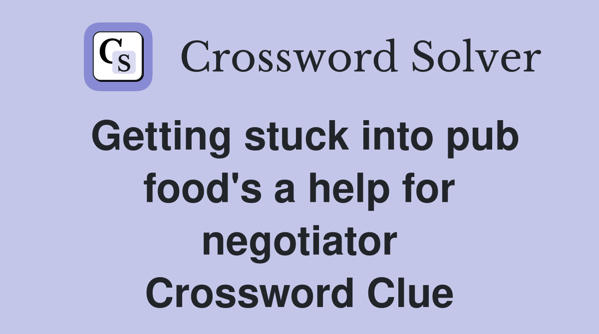 Getting stuck into pub food's a help for negotiator Crossword Clue