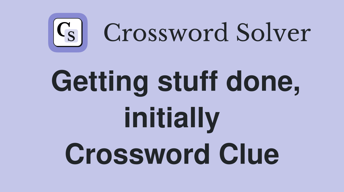 Getting stuff done, initially Crossword Clue