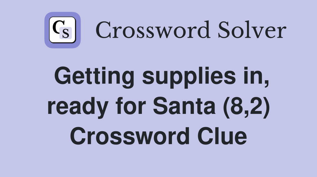 Getting supplies in, ready for Santa (8,2) Crossword Clue