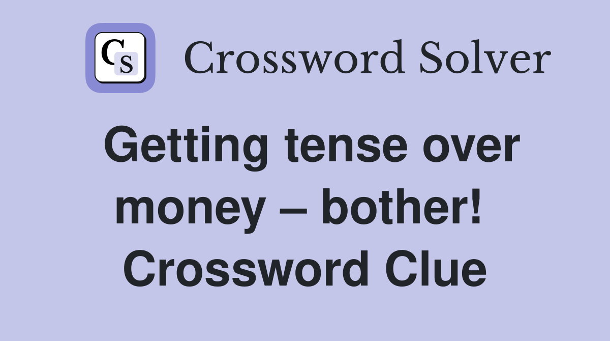 Getting tense over money – bother!  Crossword Clue