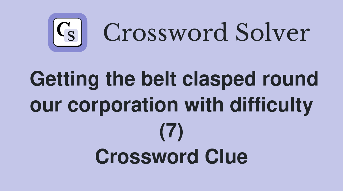 Getting the belt clasped round our corporation with difficulty (7) Crossword Clue