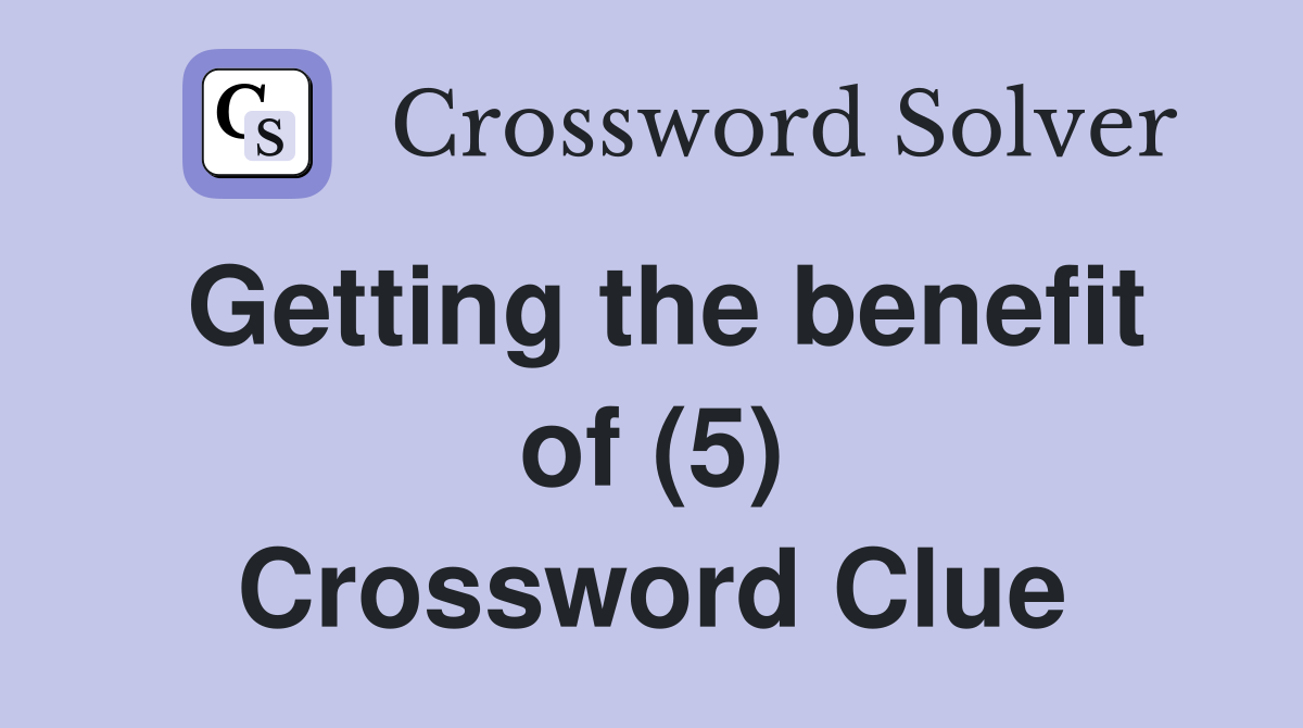 Getting the benefit of (5) Crossword Clue