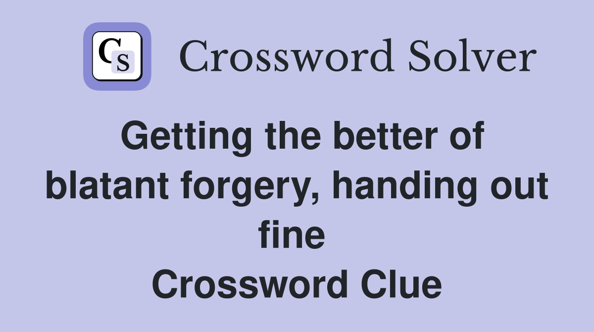 Getting the better of blatant forgery, handing out fine  Crossword Clue