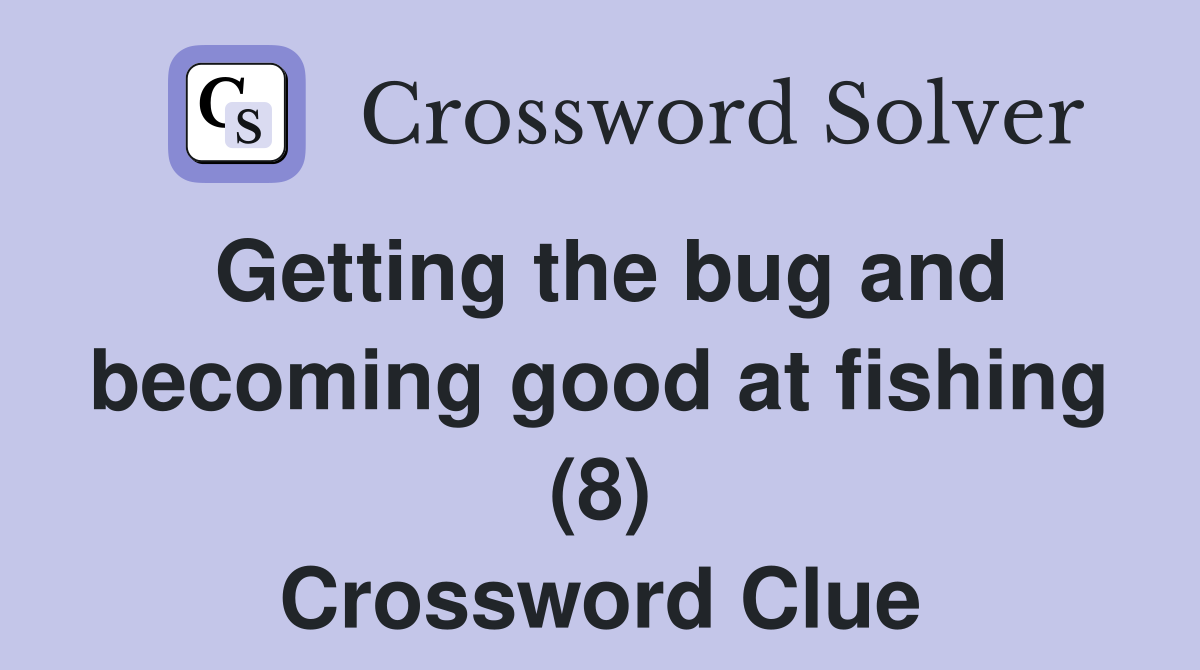 Getting the bug and becoming good at fishing (8) Crossword Clue