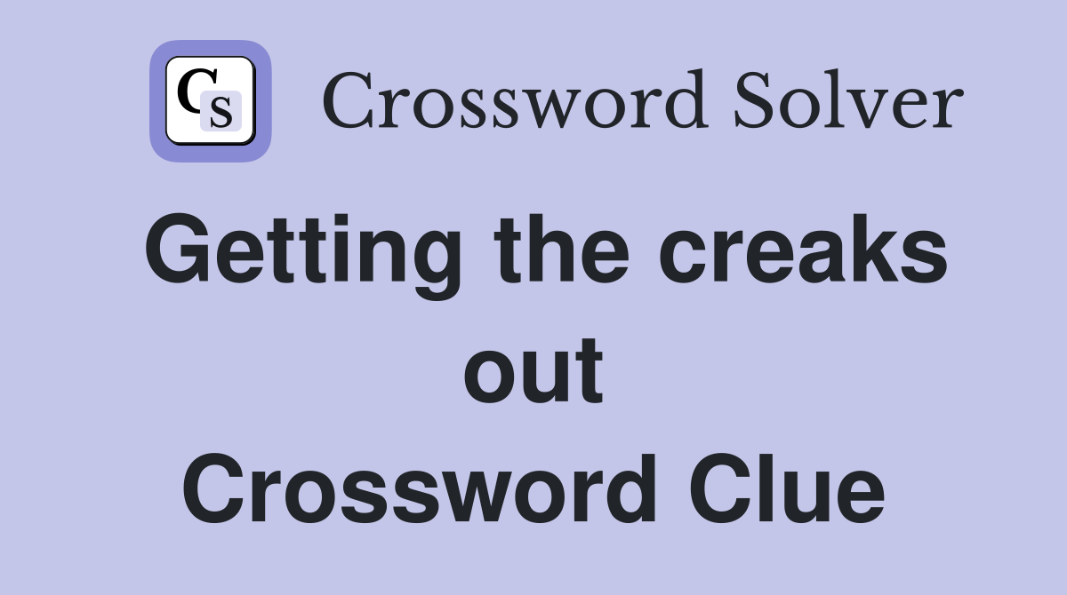 Getting the creaks out Crossword Clue