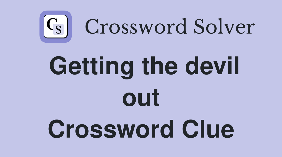 Getting the devil out Crossword Clue