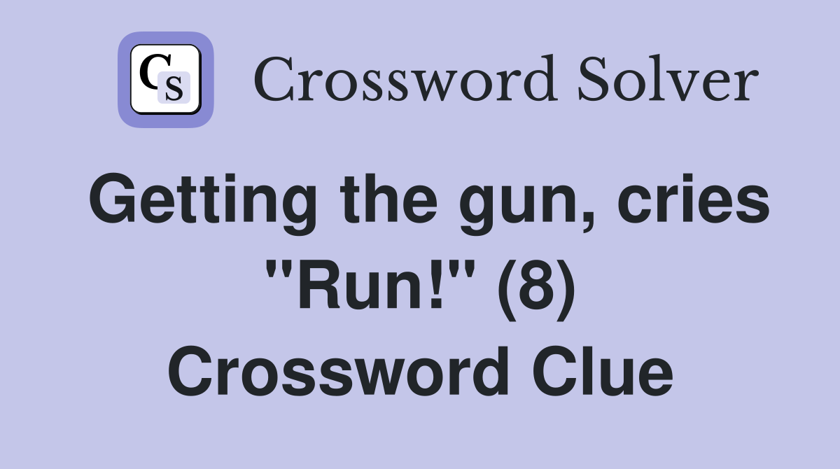 Getting the gun, cries "Run!" (8) Crossword Clue