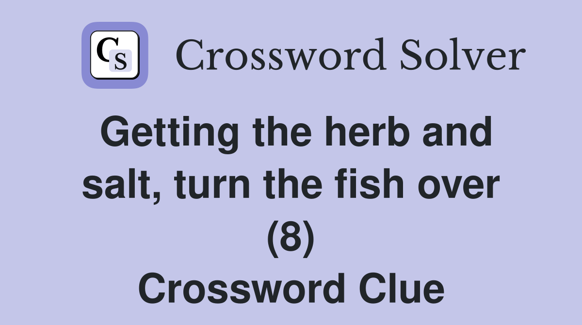 Getting the herb and salt, turn the fish over (8) Crossword Clue