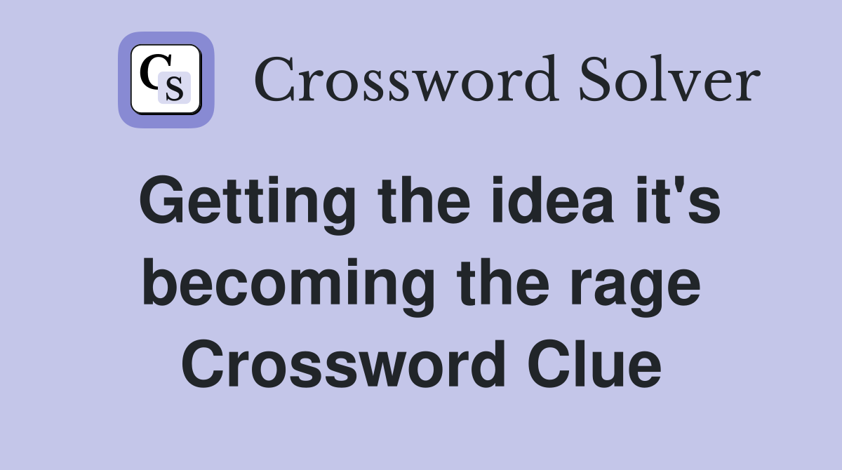 Getting the idea it's becoming the rage Crossword Clue