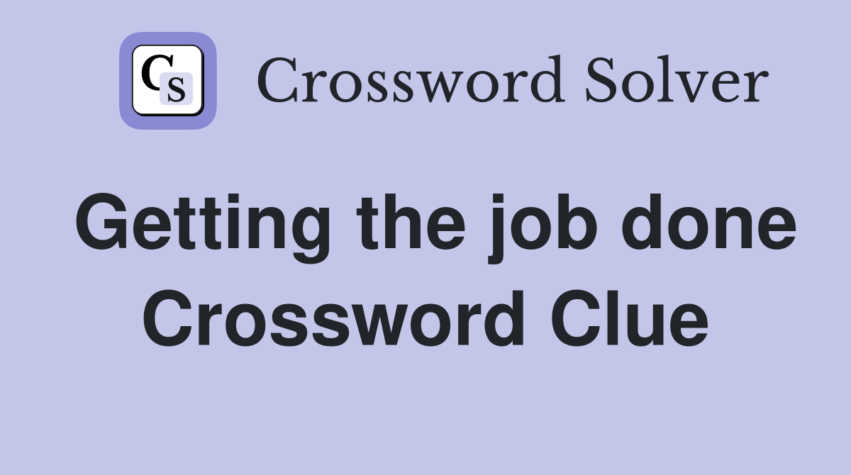 Getting the job done Crossword Clue