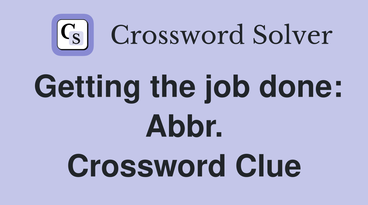 Getting the job done: Abbr. Crossword Clue