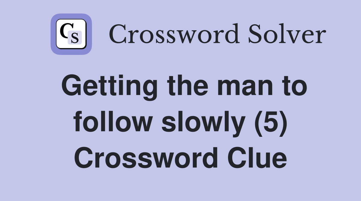 Getting the man to follow slowly (5) Crossword Clue