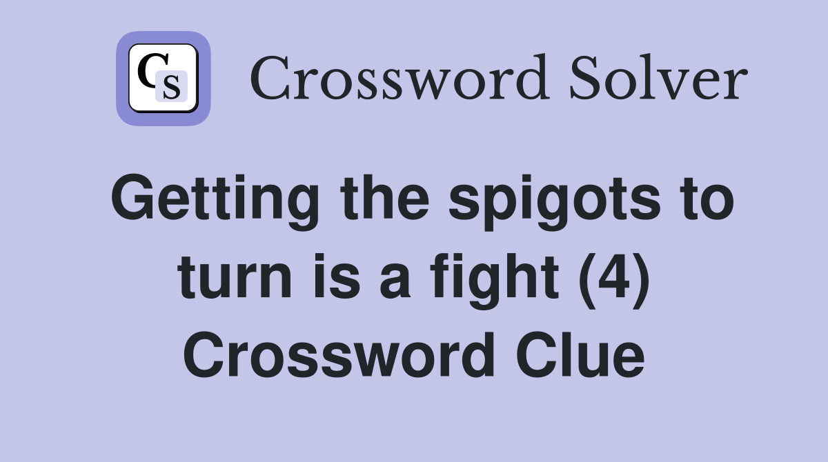 Getting the spigots to turn is a fight (4) Crossword Clue