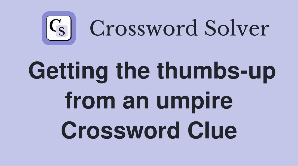 Getting the thumbs-up from an umpire Crossword Clue