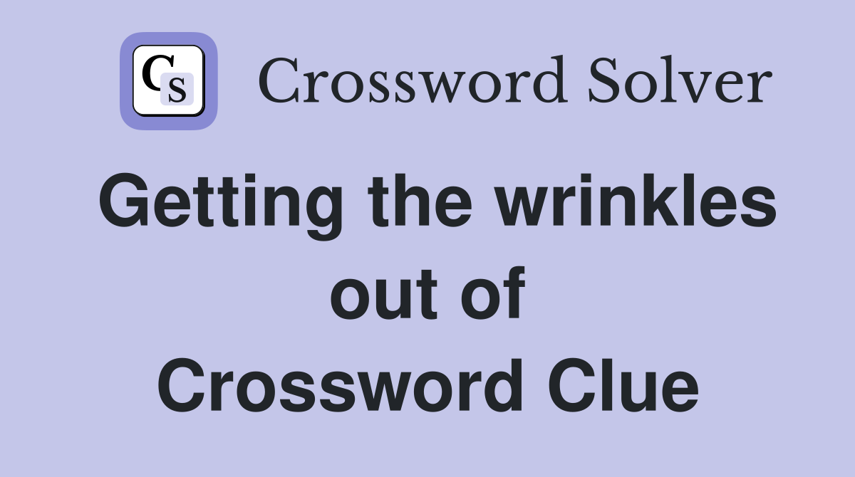 Getting the wrinkles out of Crossword Clue