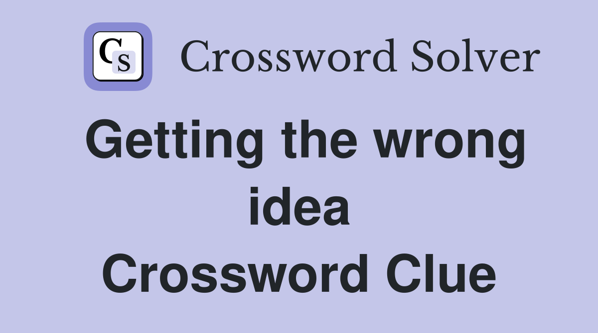 Getting the wrong idea Crossword Clue
