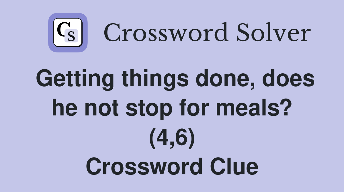 Getting things done, does he not stop for meals? (4,6) Crossword Clue