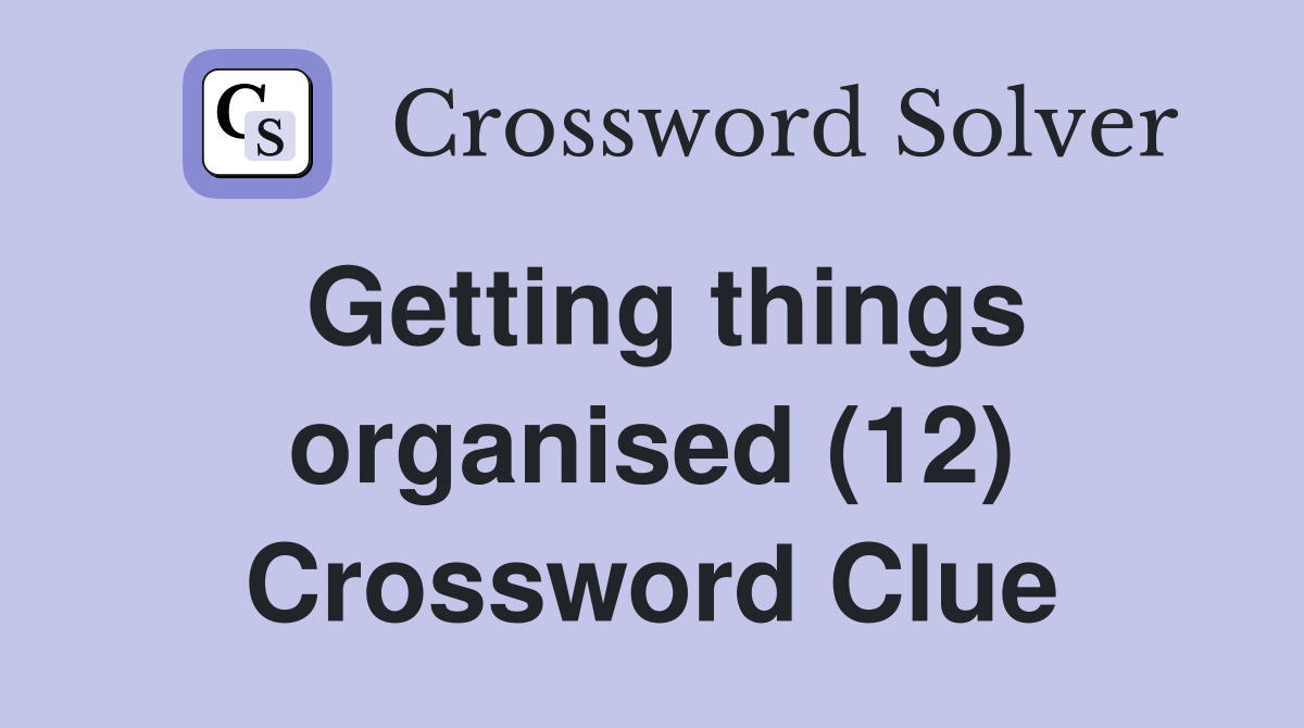 Getting things organised (12) Crossword Clue