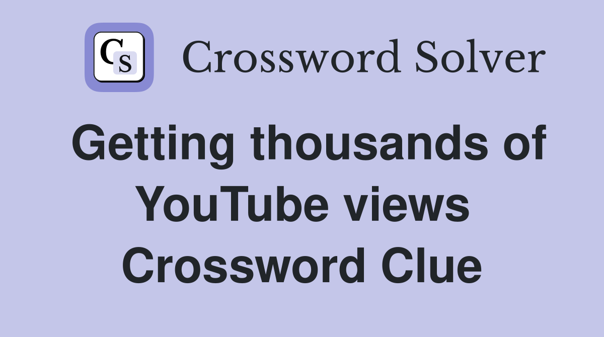 Getting thousands of YouTube views Crossword Clue