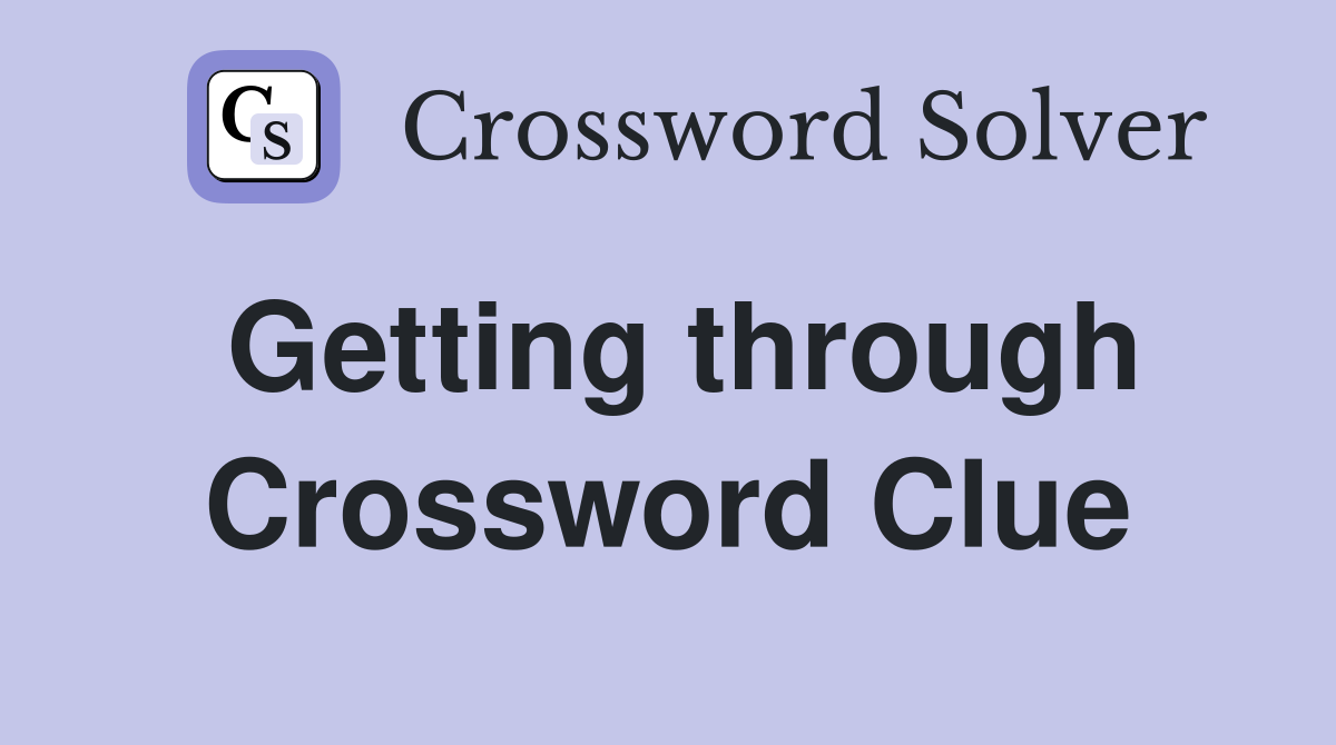 Getting through Crossword Clue