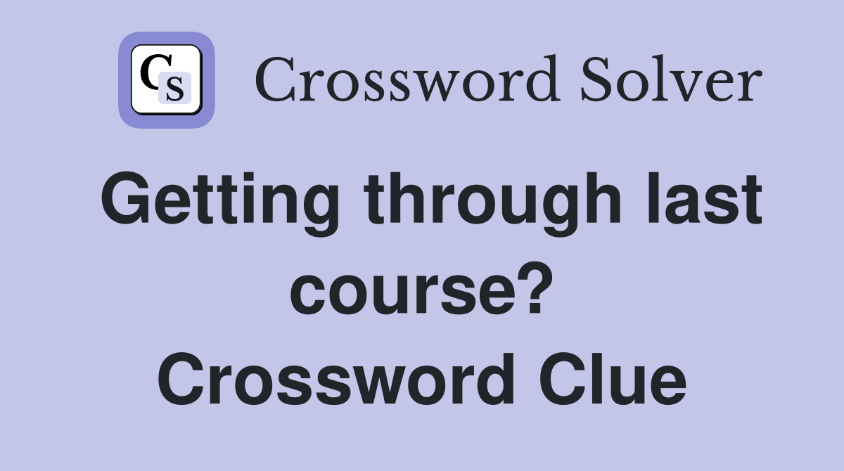 Getting through last course? Crossword Clue