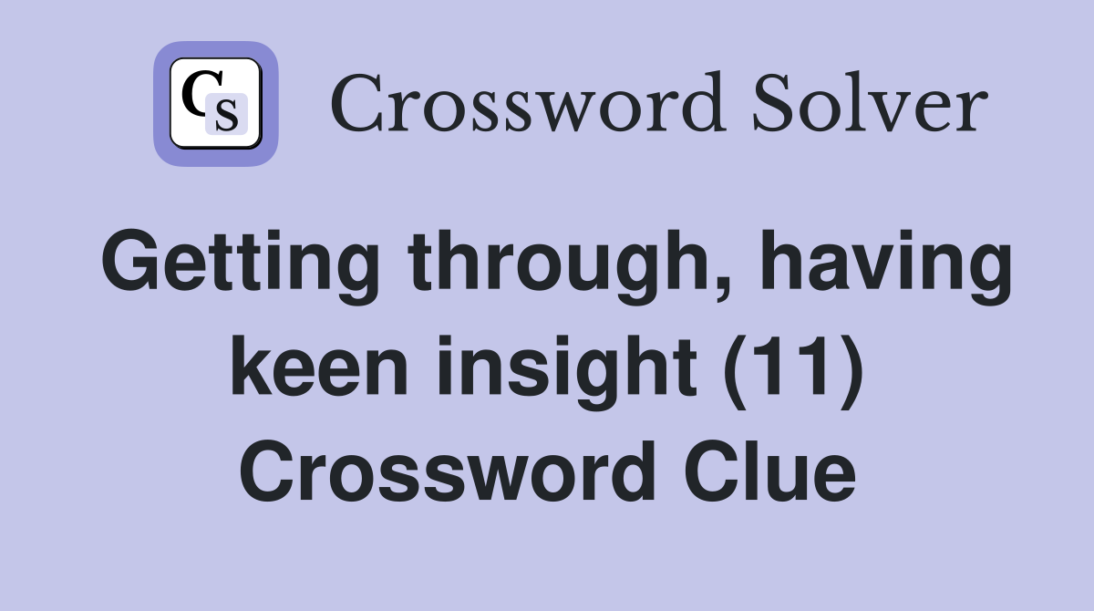 Getting through, having keen insight (11) Crossword Clue