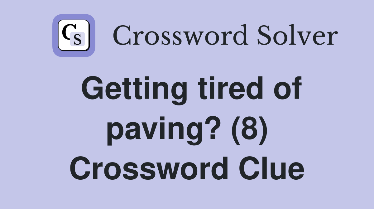 Getting tired of paving? (8) Crossword Clue