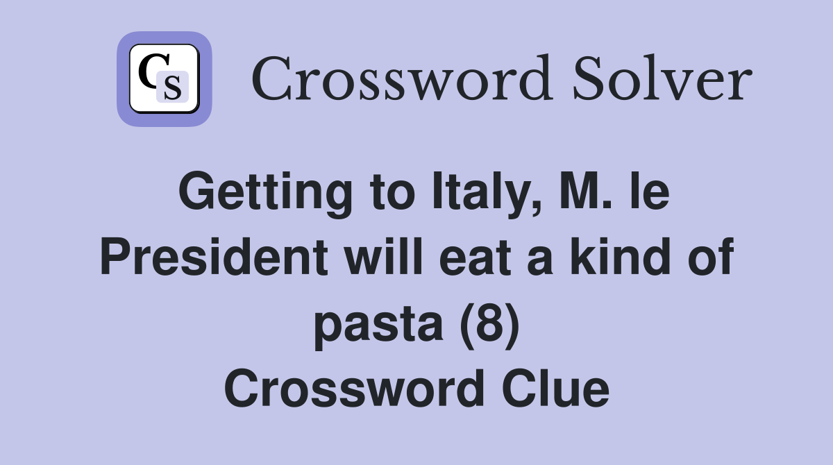 Getting to Italy, M. le President will eat a kind of pasta (8) Crossword Clue