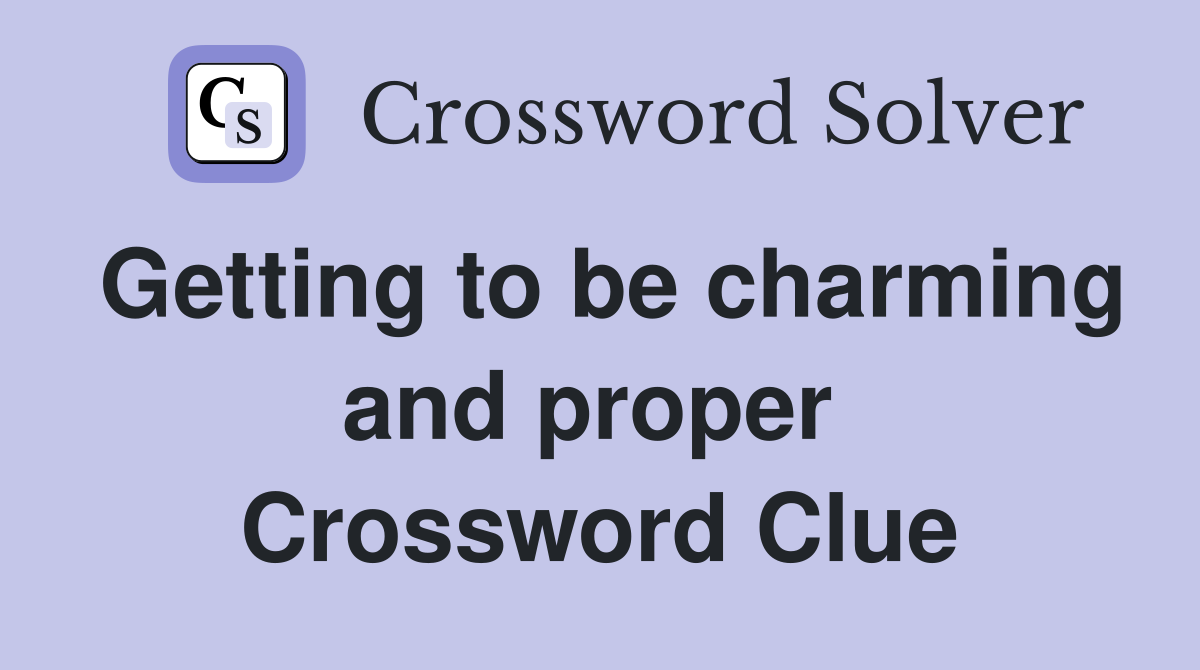 Getting to be charming and proper  Crossword Clue